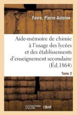 Aide-Memoire de Chimie A l'Usage Des Lycees Et Des Etablissements d'Enseignement Secondaire. Tome 2