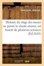 Histoire Du Siege Des Muses Ou Parmi Le Chaste Amour, Est Traicte de Plusieurs Belles