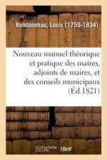 Nouveau Manuel Theorique Et Pratique Des Maires, Adjoints de Maires, Et Des Conseils Municipaux