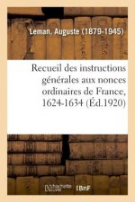 Recueil Des Instructions Generales Aux Nonces Ordinaires de France, 1624-1634
