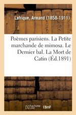 Poemes Parisiens. La Petite Marchande de Mimosa. Le Dernier Bal. La Mort de Catin
