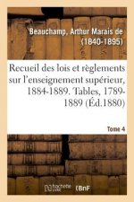 Recueil Des Lois Et Reglements Sur l'Enseignement Superieur, 1884-1889. Tables, 1789-1889. Tome 4