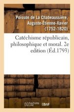 Catechisme Republicain, Philosophique Et Moral. 2e Edition