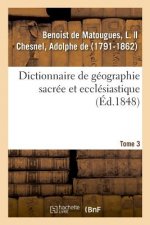 Dictionnaire de Geographie Sacree Et Ecclesiastique. Tome 3. Dictionnaire Geographique de la Bible