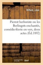 Pierrot Herboriste Ou Les Berlingots Enchantes, Comedie-Feerie En Vers, Deux Actes