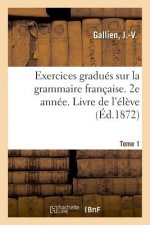 Exercices Gradues Sur La Grammaire Francaise. 2e Annee. Tome 1. Livre de l'Eleve