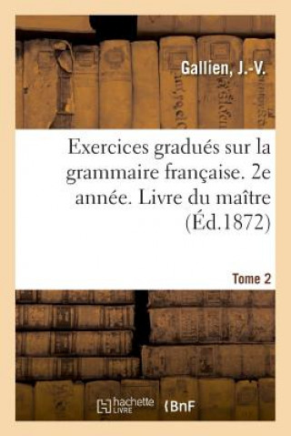 Exercices Gradues Sur La Grammaire Francaise. 2e Annee. Tome 2. Livre Du Maitre