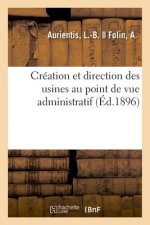 Creation Et Direction Des Usines Au Point de Vue Administratif