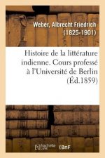 Histoire de la Litterature Indienne. Cours Professe A l'Universite de Berlin. Traduit de l'Allemand