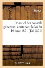 Manuel Des Conseils Generaux, Contenant La Loi Du 10 Aout 1871