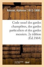 Code Usuel Des Gardes Champetres, Des Gardes Particuliers Et Des Gardes Messiers. 2e Edition