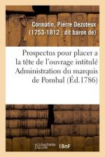 Prospectus Pour Placer a la Tete de l'Ouvrage Intitule Administration Du Marquis de Pombal