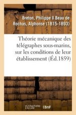 Theorie Mecanique Des Telegraphes Sous-Marins, Recherches Sur Les Conditions de Leur Etablissement