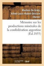Memoire Sur Les Productions Minerales de la Confederation Argentine