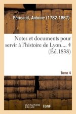 Notes Et Documents Pour Servir A l'Histoire de Lyon. Tome 4