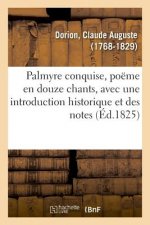 Palmyre Conquise, Poeme En Douze Chants, Avec Une Introduction Historique Et Des Notes. 2e Edition