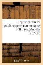 Reglement Sur Les Etablissements Penitentiaires Militaires. Modeles