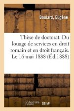 These de Doctorat. Du Louage de Services En Droit Romain Et En Droit Francais. Le 16 Mai 1888