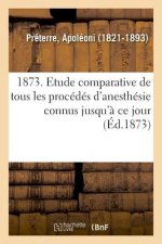 1873. Etude Comparative de Tous Les Procedes d'Anesthesie Connus Jusqu'a Ce Jour. 7e Edition