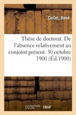 These de Doctorat. de l'Absence Relativement Au Conjoint Present. 30 Octobre 1900