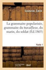 Grammaire Popularisee, Grammaire Du Travailleur, Du Marin, Du Soldat. Partie 1