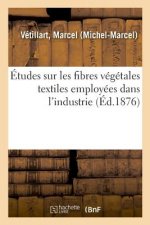 Etudes Sur Les Fibres Vegetales Textiles Employees Dans l'Industrie