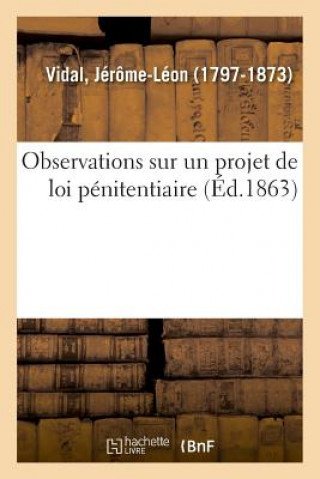 Observations Sur Un Projet de Loi Penitentiaire, Propose Par La Commission Chargee d'Etudier