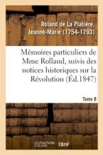 Memoires Particuliers de Mme Rolland, Suivis Des Notices Historiques Sur La Revolution