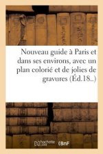 Nouveau Guide A Paris Et Dans Ses Environs, Avec Un Plan Colorie Et de Jolies de Gravures