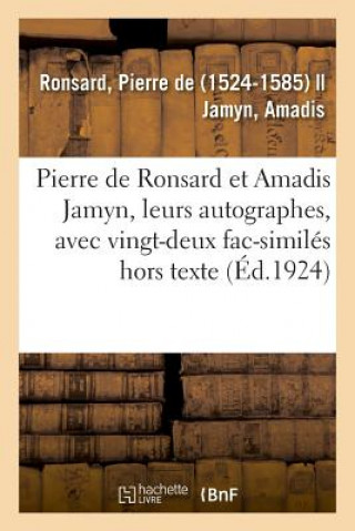 Pierre de Ronsard Et Amadis Jamyn, Leurs Autographes, Avec Vingt-Deux Fac-Similes Hors Texte