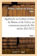 Agathocle Ou Lettres Ecrites de Rome Et de Grece Au Commencement Du Ive Siecle