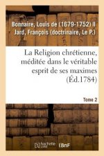 La Religion Chretienne, Meditee Dans Le Veritable Esprit de Ses Maximes. Tome 2