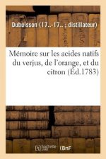 Memoire Sur Les Acides Natifs Du Verjus, de l'Orange, Et Du Citron