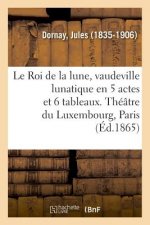 Le Roi de la Lune, Vaudeville Lunatique En 5 Actes Et 6 Tableaux. Theatre Du Luxembourg, Paris