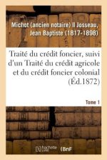 Traite Du Credit Foncier, Suivi d'Un Traite Du Credit Agricole Et Du Credit Foncier Colonial. Tome 1