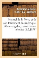 Manuel de la Fievre Et de Son Traitement Dosimetrique. Fievres Algides, Pernicieuses, Cholera