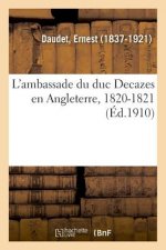 L'Ambassade Du Duc Decazes En Angleterre, 1820-1821