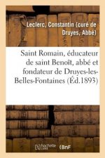 Vie de Saint Romain, Educateur de Saint Benoit, Abbe Et Fondateur de Druyes-Les-Belles-Fontaines