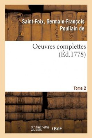 Oeuvres Complettes de M. de Saint-Foix, Historiographe Des Ordres Du Roi. Tome 2