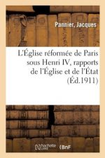 L'Eglise Reformee de Paris Sous Henri IV, Rapports de l'Eglise Et de l'Etat, Vie Publique Et Privee