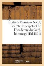 Epitre A Monsieur Nicot, Secretaire Perpetuel de l'Academie Du Gard, Hommage A l'Academie de Nimes