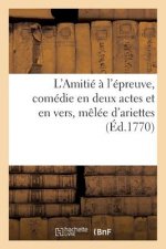 L'Amitie A l'Epreuve, Comedie En Deux Actes Et En Vers, Melee d'Ariettes