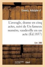 L'Aveugle, Drame En Cinq Actes, Suivi de Un Fameux Numero, Vaudeville En Un Acte. Livr. 286