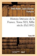 Histoire Litteraire de la France. Tome XVI, Xiiie Siecle