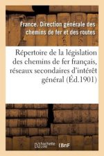 Repertoire de la Legislation Des Chemins de Fer Francais, Reseaux Secondaires d'Interet General