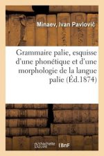 Grammaire Palie, Esquisse d'Une Phonetique Et d'Une Morphologie de la Langue Palie