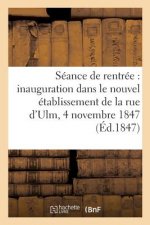 Seance de Rentree, Inauguration Dans Le Nouvel Etablissement de la Rue d'Ulm, 4 Novembre 1847
