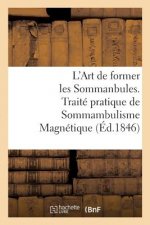 L'Art de Former Les Sommanbules. Traite Pratique de Sommambulisme Magnetique