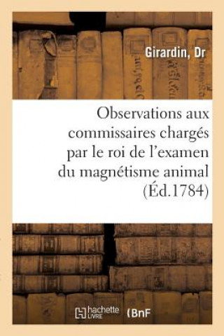 Observations Adressees A Mrs. Les Commissaires Charges Par Le Roi de l'Examen Du Magnetisme Animal