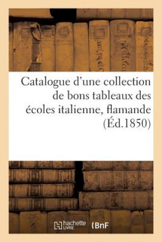 Catalogue d'Une Collection de Bons Tableaux Des Ecoles Italienne, Flamande